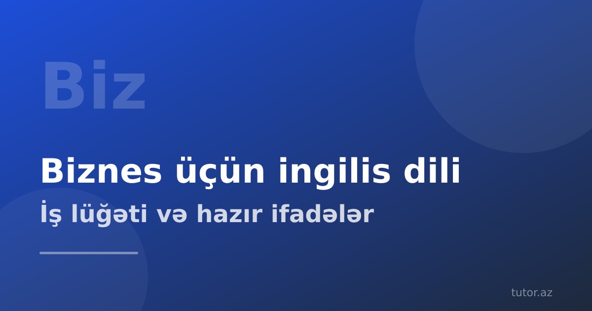 Biznes üçün ingilis dili lüğəti: iş yerində ən çox işlənən sözlər, ifadələr və 4 həftəlik öyrənmə planı