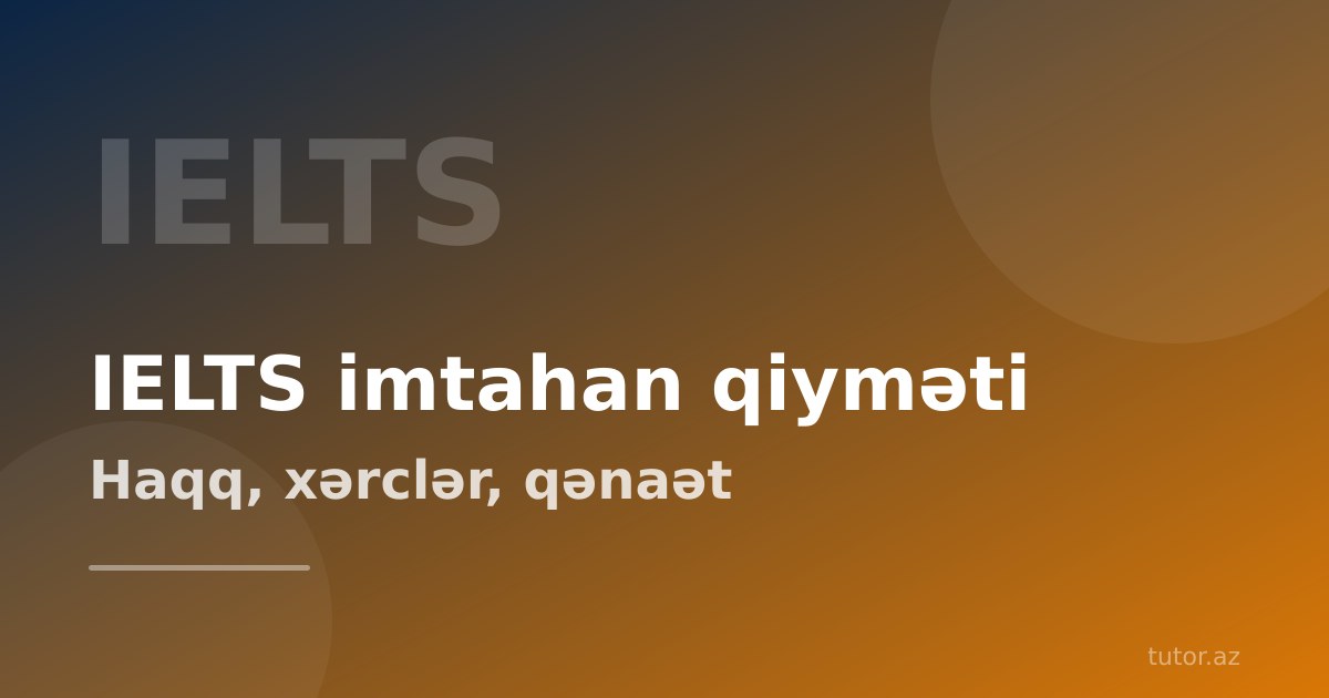 IELTS imtahan qiyməti nə qədərdir? Rəsmi haqq, gizli xərclər və qənaət yolları