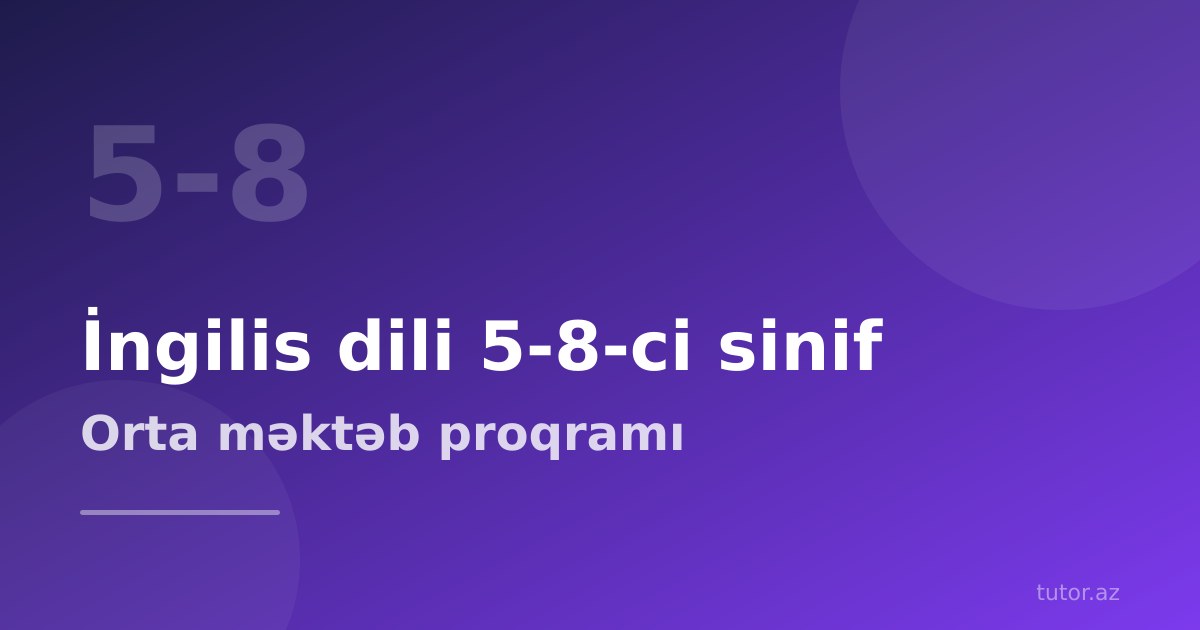 İngilis dili 5-8-ci sinif proqramı: orta məktəbdə nə öyrənilir və geridə qalmamaq üçün nə etməli
