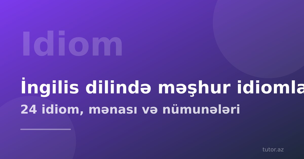 İngilis dilində məşhur idiomlar və mənaları: 24 idiom, nümunə cümlələr və 4 həftəlik yadda saxlama planı