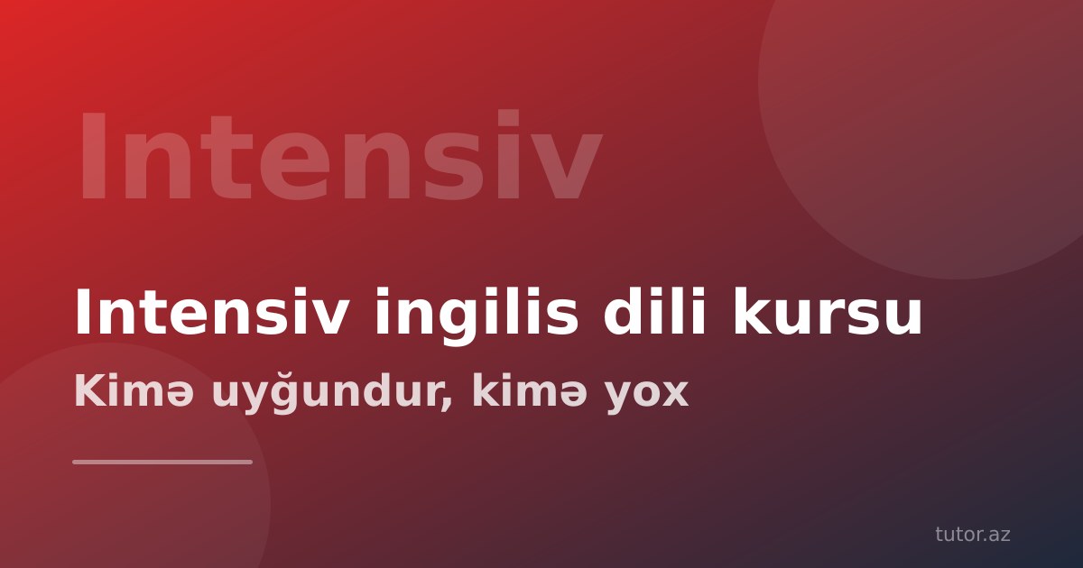 Intensiv ingilis dili kursu nədir, kimə uyğundur və kimə uyğun deyil