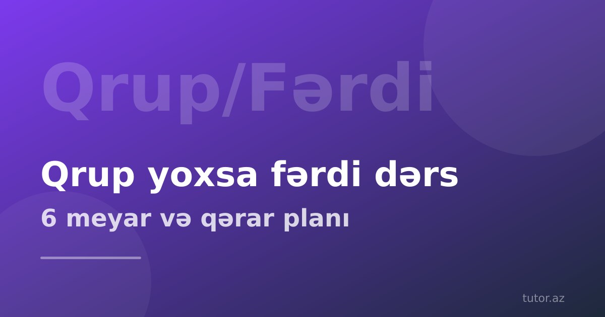 Qrup yoxsa fərdi ingilis dili dərsi: hansını seçməli, 6 meyar və qərar planı