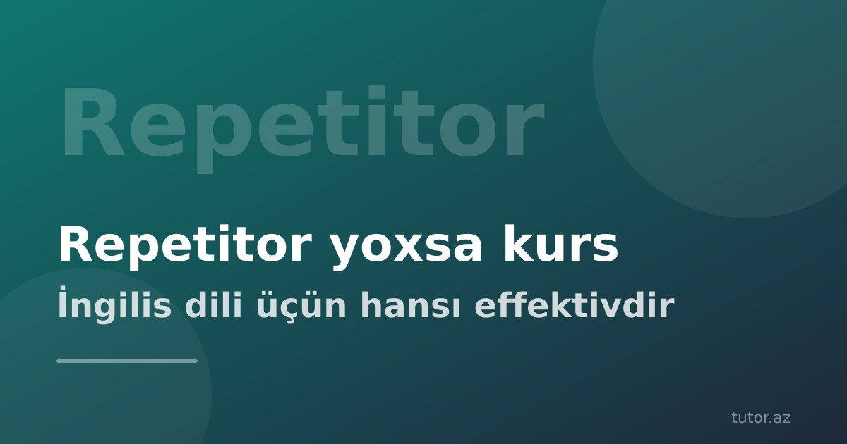 Repetitor yoxsa kurs: ingilis dili üçün hansı daha effektivdir