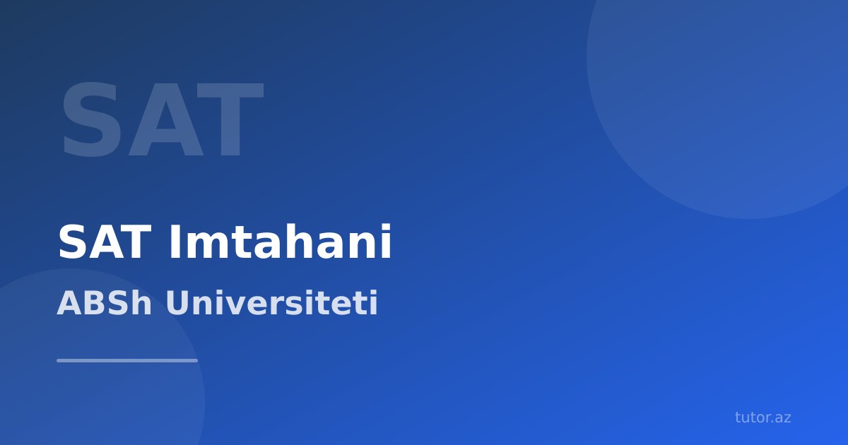 SAT imtahanı: nədir, necə hazırlanmaq lazımdır? (Azərbaycanlılar üçün)