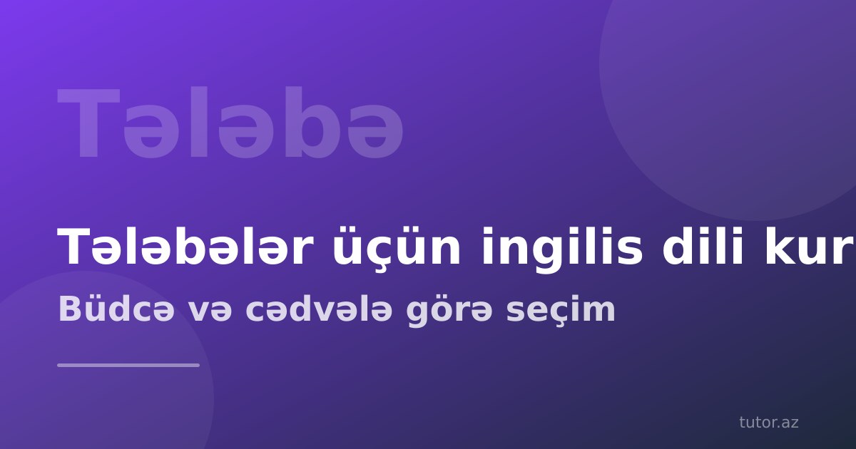 Tələbələr üçün ingilis dili kursu: büdcə, dərs cədvəli və imtahan hədəfinə görə seçim