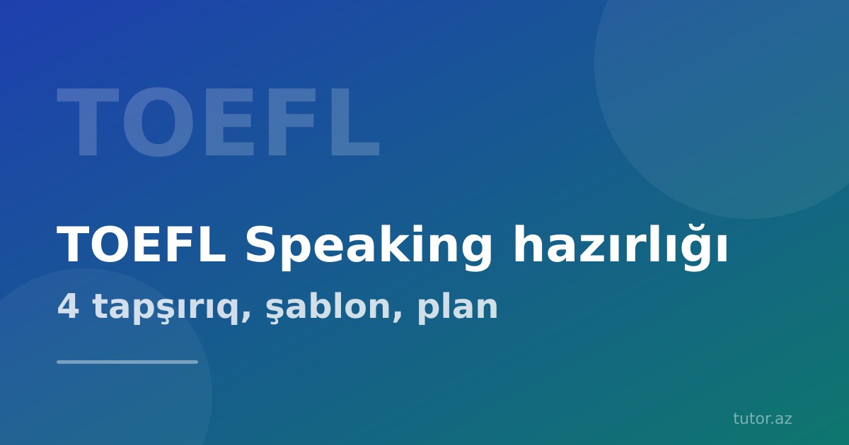 TOEFL Speaking: dörd tapşırıq, cavab şablonları və hazırlıq planı