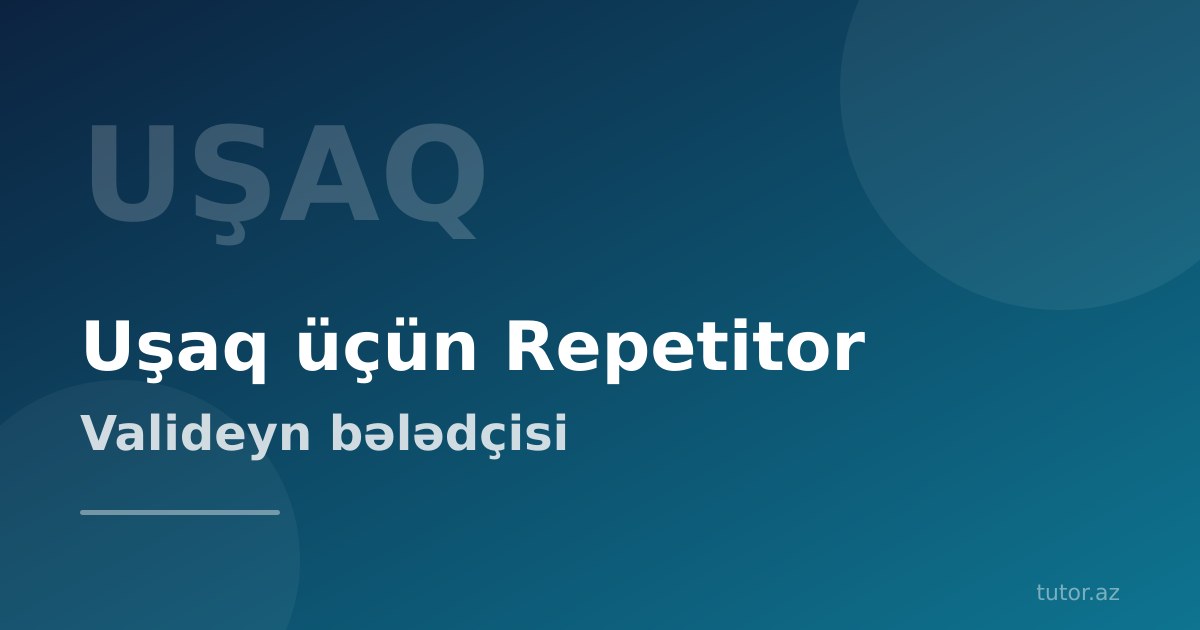Uşağınız üçün repetitor necə seçmək — valideyn bələdçisi