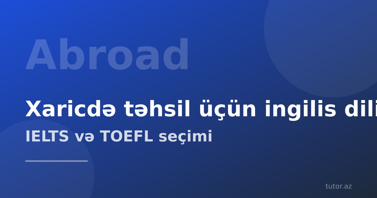 Xaricdə təhsil üçün ingilis dili kursu: IELTS, TOEFL və akademik ingilis dili necə seçilir